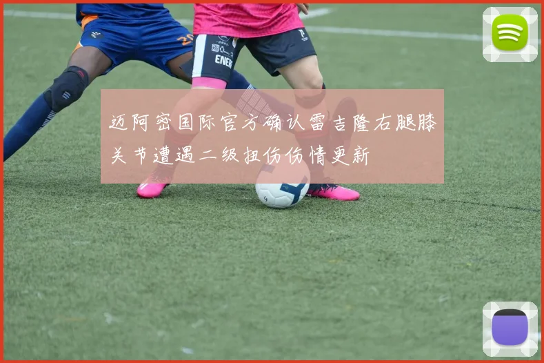 迈阿密国际官方确认雷吉隆右腿膝关节遭遇二级扭伤伤情更新